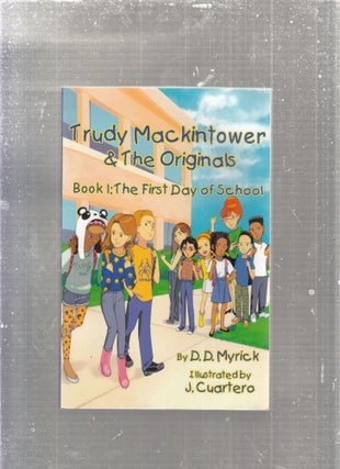 Item #AE27990 Trudy Mackintower & The Originals: Book 1: The First Day of School. D D. Myrick, J....