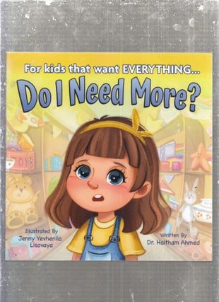 Item #AE29274 Do I Need More?; For Kids That Want Everything. Dr. Haitham Ahmed