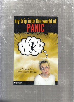 Item #AE29386 My Trip into the World of Panic: A Personal Story About Anxiety Disorder. Kitty...