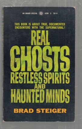 Item #AE30787 Real Ghosts, Restless Spirits and Haunted Minds. Brad Steiger