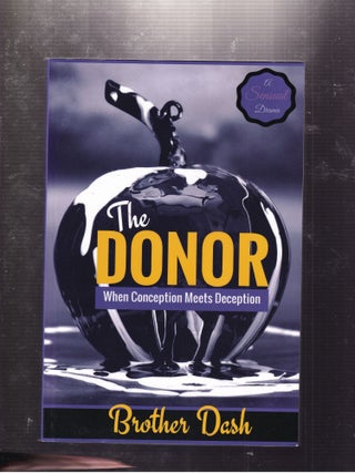 Item #AE31705 The Donor: When Conception Meets Deception; A Sensual Drama. Brother Dash