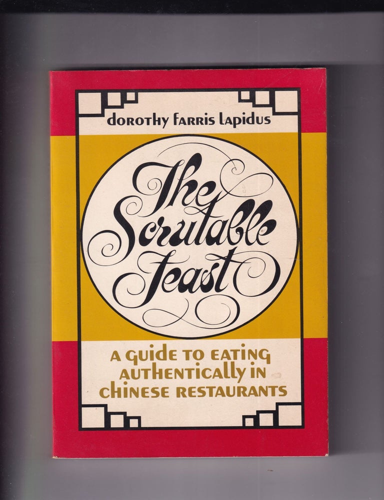 Item #AE31961 The Scrutable Feast: A Guide to Eating Authentically in Chinese Restaurants. Dorothy Farris Lapidus.