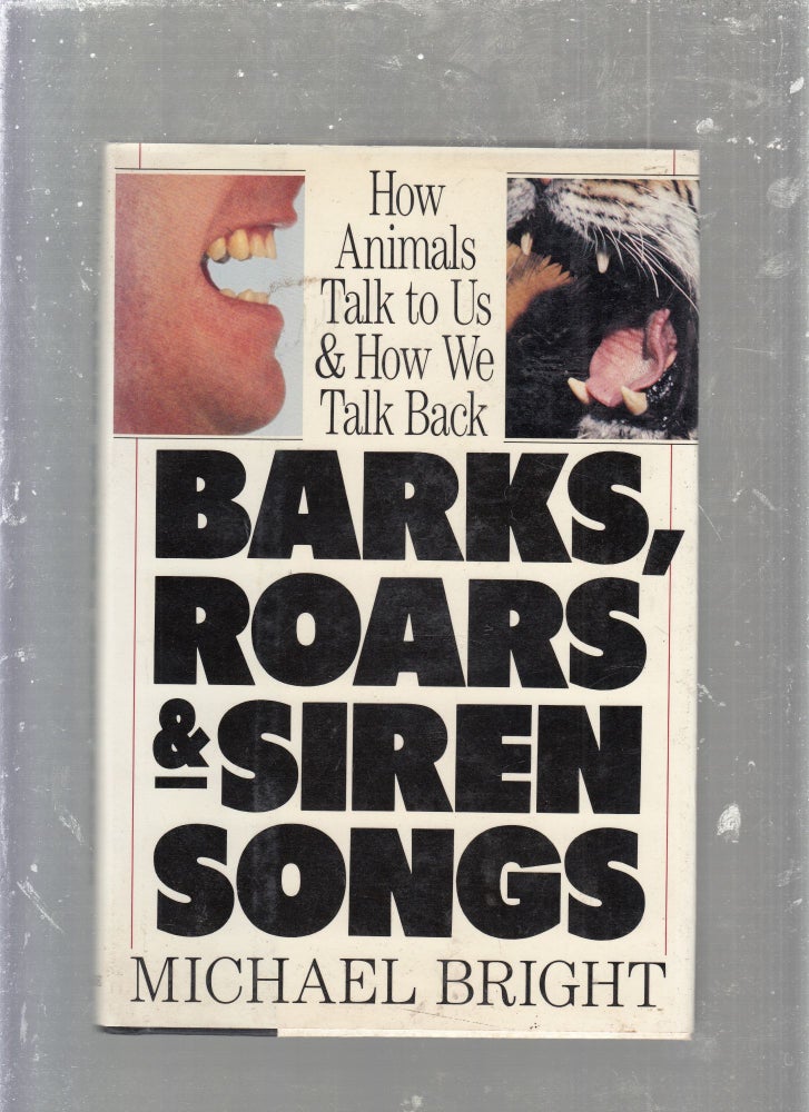 Item #D7988B Barks, Roars and Siren Songs/How Animals Talk to Us and How We Talk Back. Michael Bright.