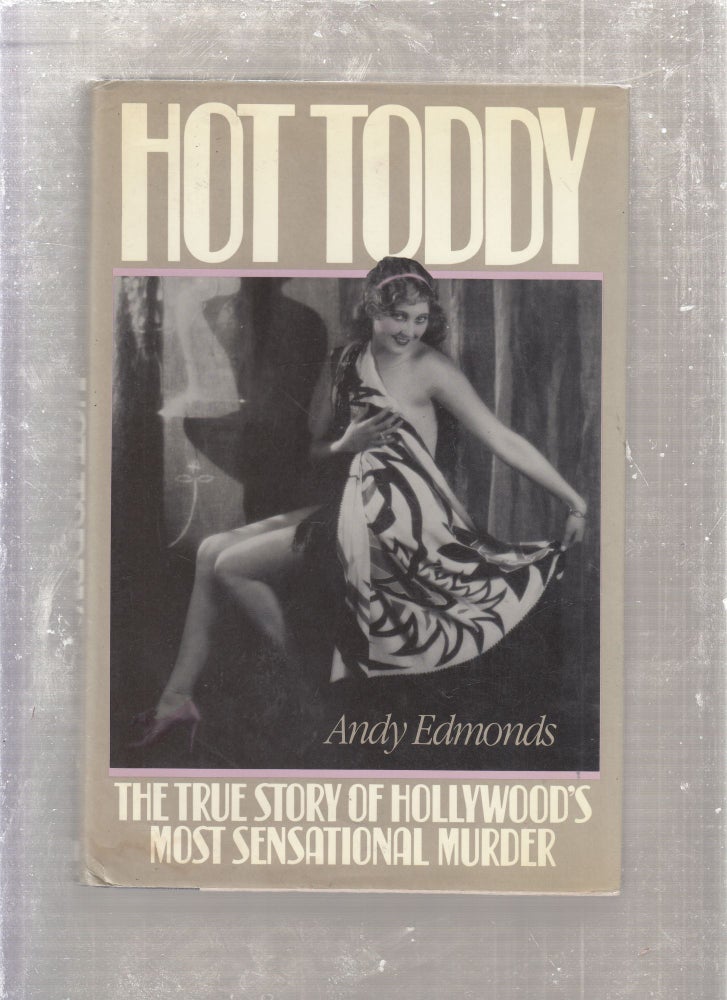 Item #D9333x Hot Toddy: The True Story of Hollywood's Most Sensational Murder. Andy Edmonds.