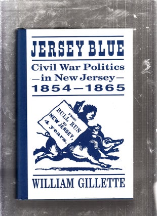 Item #E11406 JERSEY BLUE: Civil War Politics in New Jersey 1854 - 1865. William Gillette