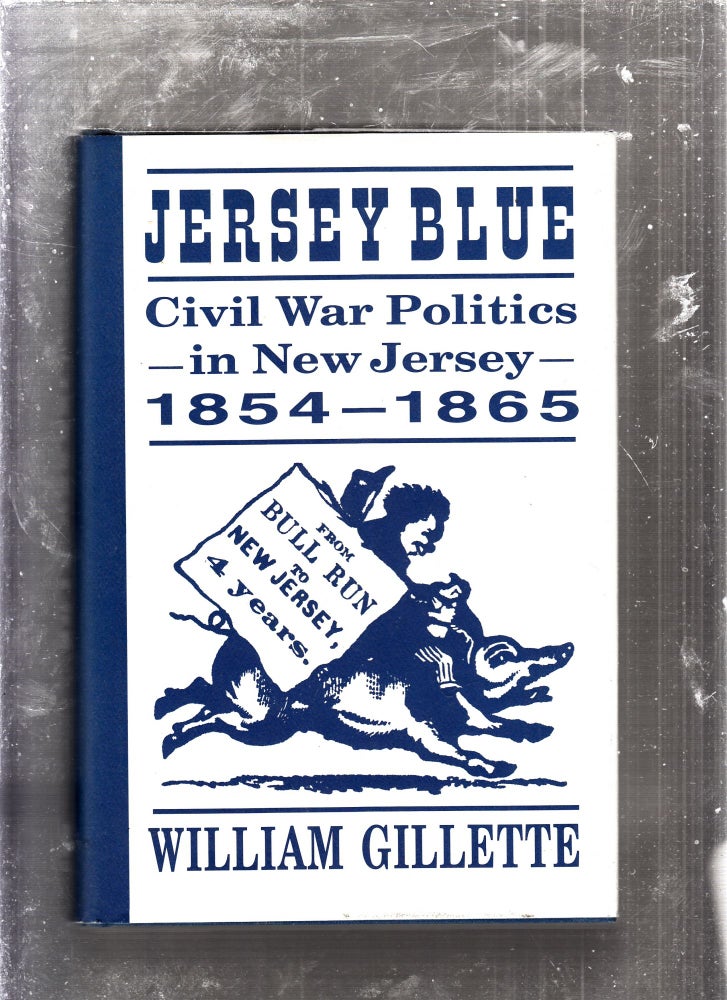 Item #E11406 JERSEY BLUE: Civil War Politics in New Jersey 1854 - 1865. William Gillette.