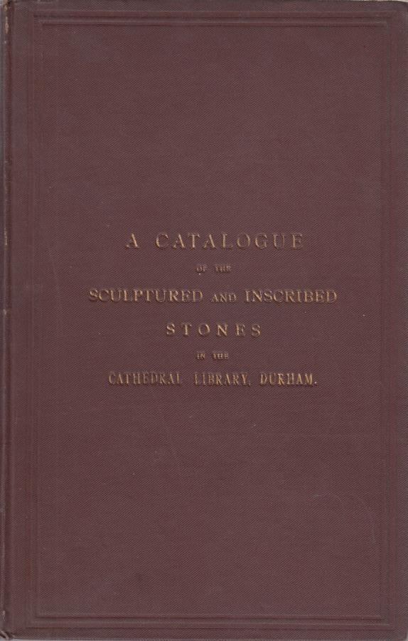 Item #E13603 A Catalogue of the Sculptured and Inscribed Stones in the Cathedral Library, Durham. F. J. Haverfield, William Greenwell.
