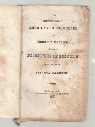 The Experienced American Housekeeper Or Domestic Cookery; Formed on Principles of Economy for the Use of Private Families