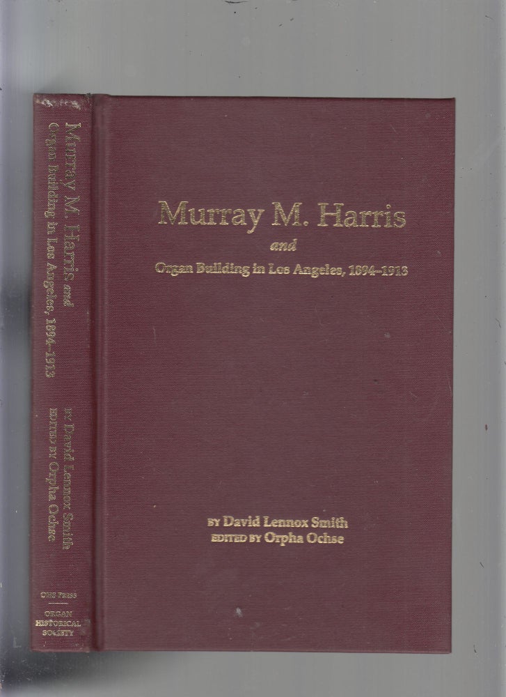 Item #E13900 Murray M. Harris and Organ Building in Los Angeles , 1894-1913. David Lennox Smith, Orpha Ochse.