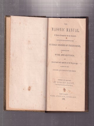 The Masonic Manual; A Pocket Companion for the Enitiated: Containing Elucidations of the Symbolic Degrees Of Freemasonry, adapted to the Work and Lectures..