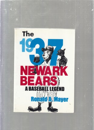Item #E14735 The 1937 Newark Bears: A Baseball Legend. Ronald A. Mayer