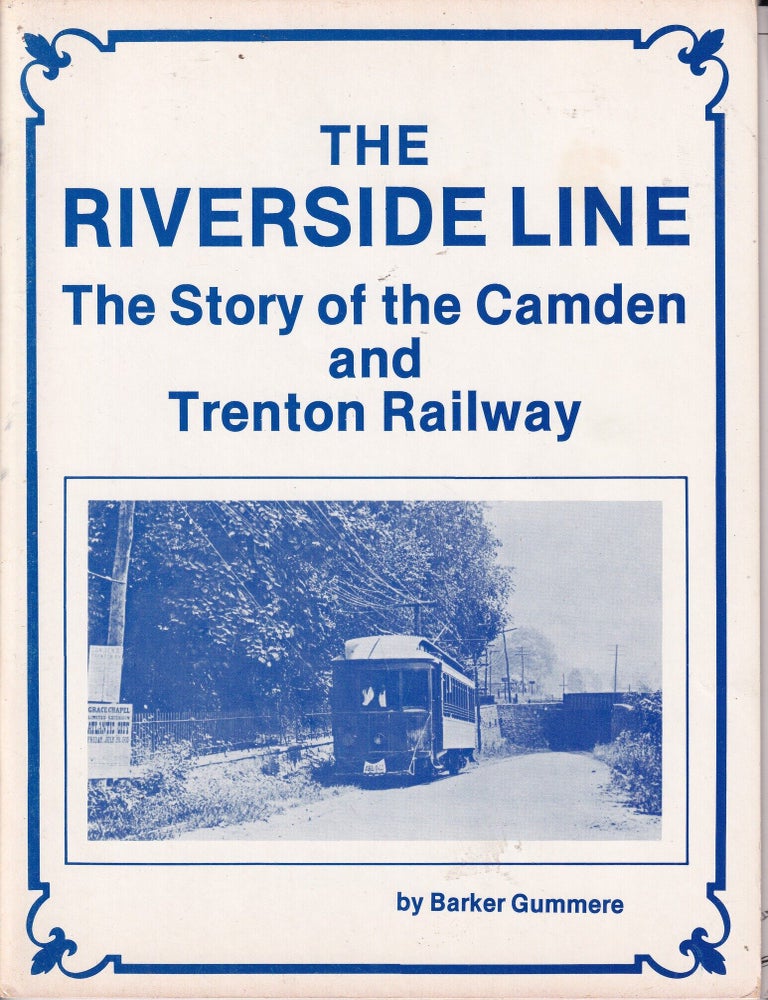 Item #E15193x The Riverside Line: The Story of the Camden and Trenton Railway. Barker Gummere.
