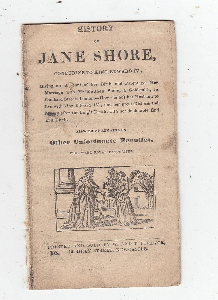 Item #E15695 The History of Jane Shore, Mistress to Edward IV, King of England; with an Account of Her Untimely End. To Which is Added, The Irish Freebooter: or, Surprising Adventures of Captain Redmond O'Hanlan, A Celebrated Robber