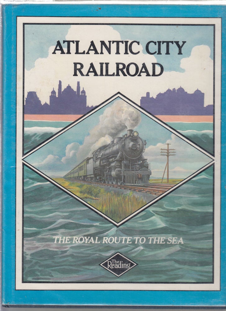 Item #E18383 Atlantic City Railroad: The Royal Route To The Sea--A History of the Reading's Seashore Railroad 1877-1933. W. George Cook, William J. Coxey.