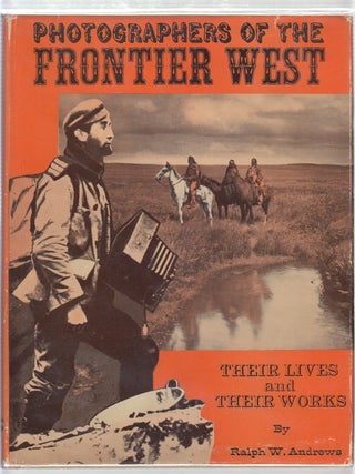 Item #E19520 Photographers of the Frontier West: Their Lives and Works. Ralph W. Andrews