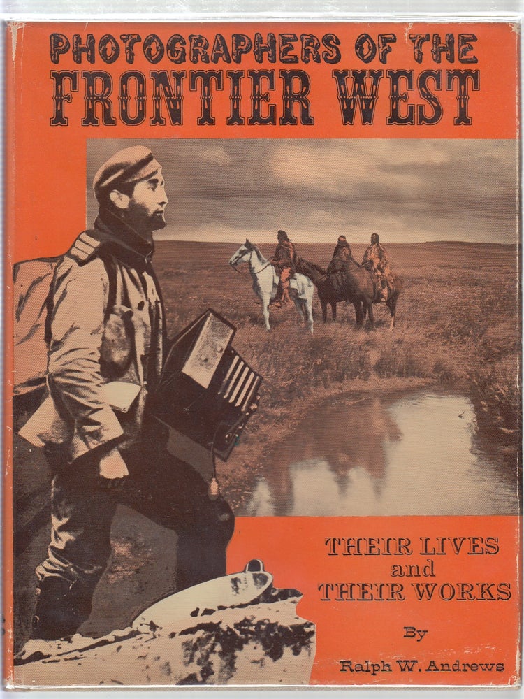 Item #E19520 Photographers of the Frontier West: Their Lives and Works. Ralph W. Andrews.