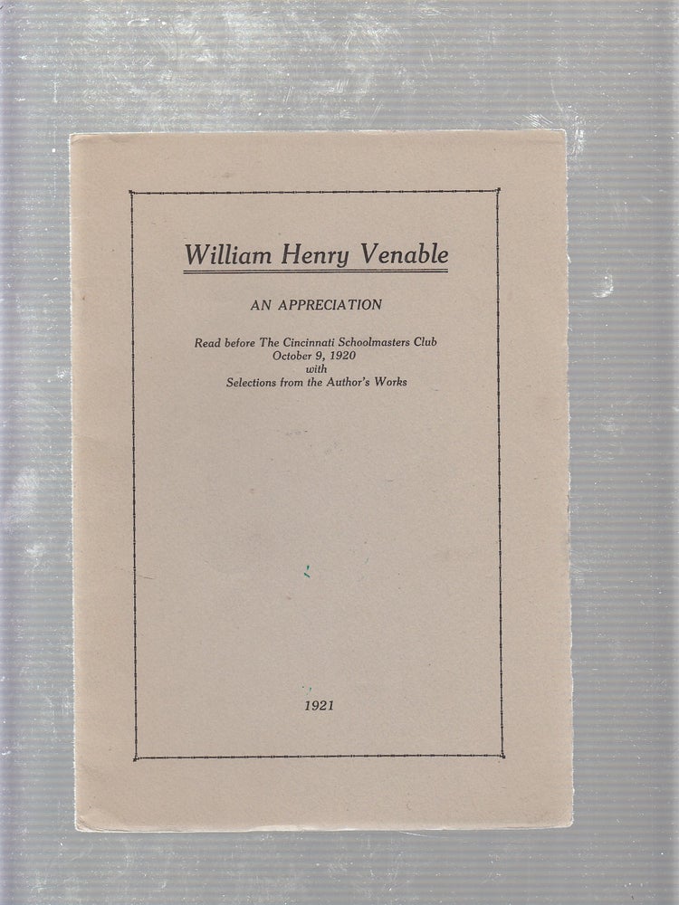 Item #E19550 William Henry Venable: An Appreciation Read Before the Cincinnati Schoolmasters Club, October 9, 1920 with Selections from The Author's Work