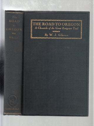 Item #E19567 The Road To Oregon: A Chronicle of the Great Emigrant Trail. W J. Ghent