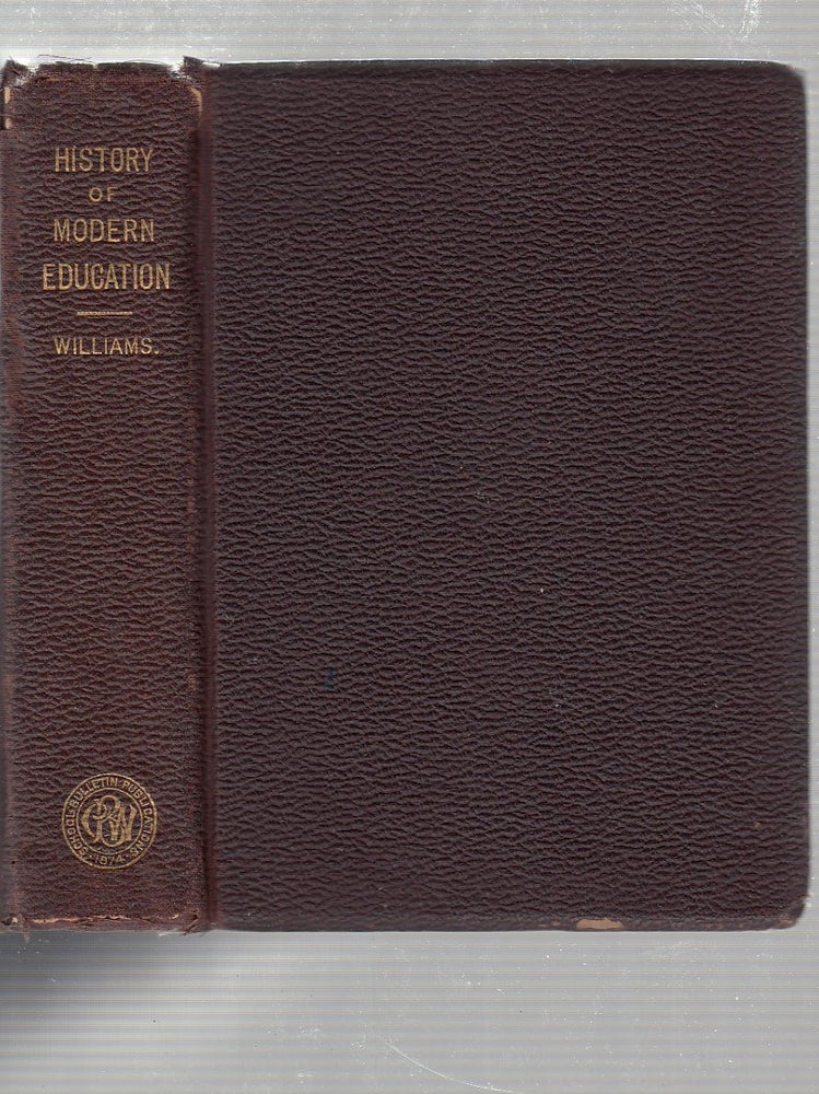 Item #E19591 The History Of Modern Education: An Account Of The Course of Educational Opinion and Practice From the Revival of Learning to the Present Decade. Samuel G. Williams.