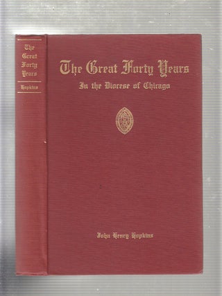 Item #E19975 The Great Forty Years in the Diocese of Chicago A.D. 1893 to 1934. John Henry Hopkins