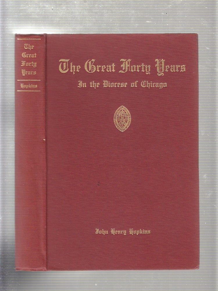 Item #E19975 The Great Forty Years in the Diocese of Chicago A.D. 1893 to 1934. John Henry Hopkins.