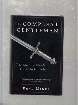 Item #E20006 The Compleat Gentleman The Modern Man's Guide to Chivalry. Brad. Miner