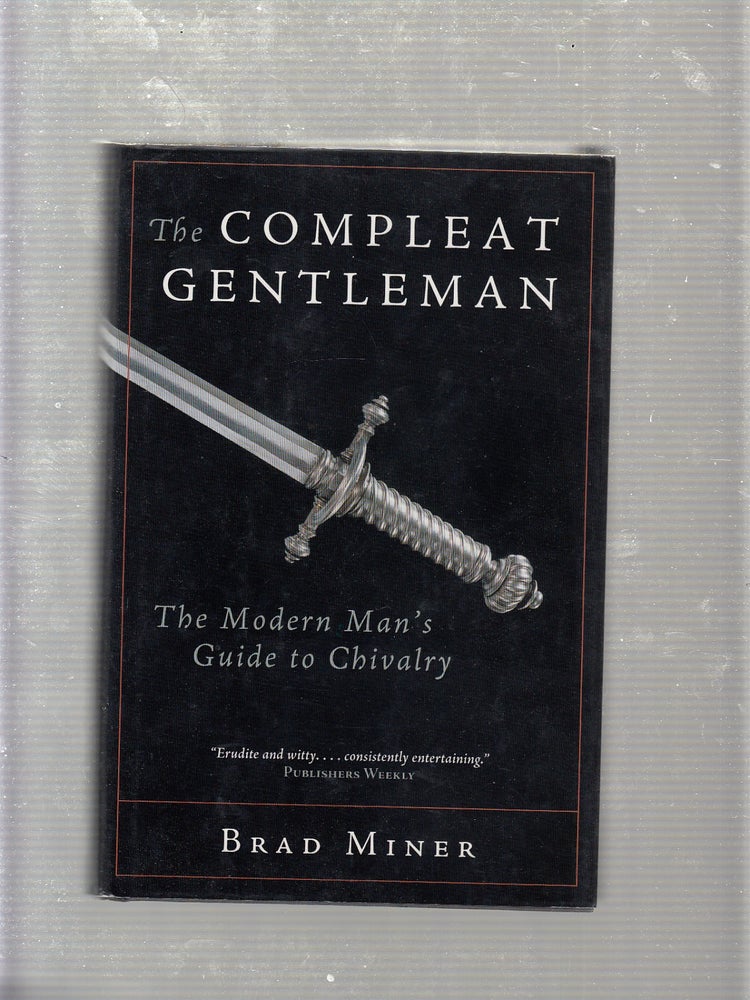 Item #E20006 The Compleat Gentleman The Modern Man's Guide to Chivalry. Brad. Miner.