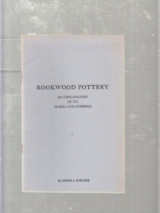 Item #E20009 Rookwood Pottery: An Explanation Of Its Marks and Symbols. Edwin J. Kircher