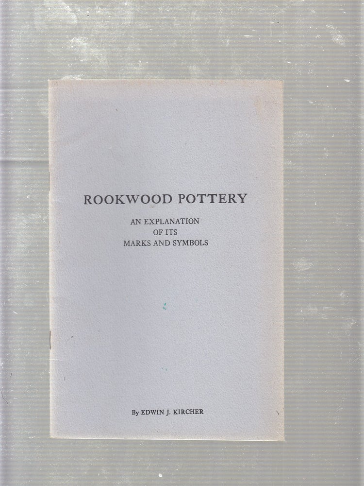 Item #E20009 Rookwood Pottery: An Explanation Of Its Marks and Symbols. Edwin J. Kircher.