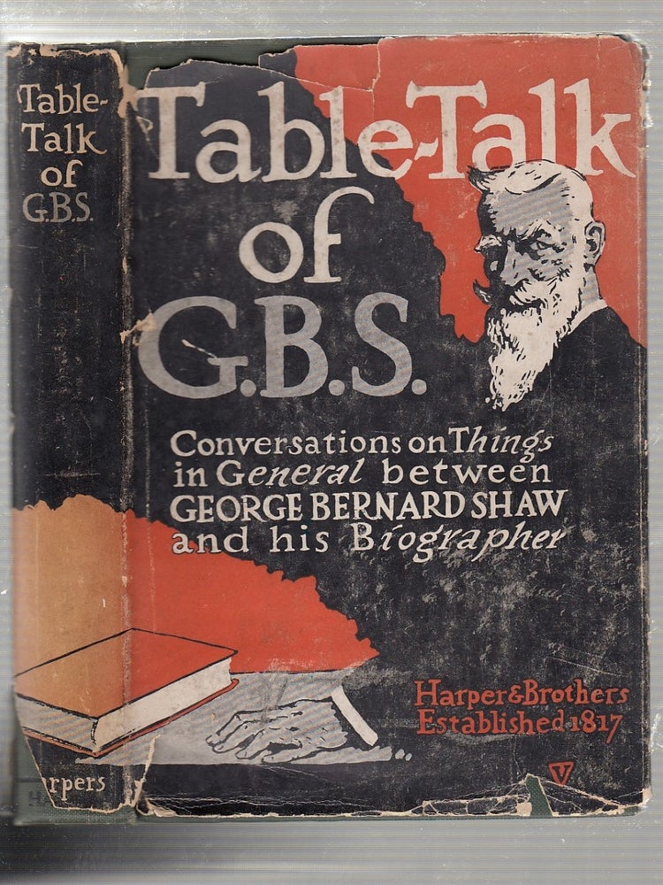 Item #E20226B Table-Talk of G.B.S.: Conversations on Things in General between George Bernard Shaw and his Biographer (in original dust jacket). Archibald Henderson.