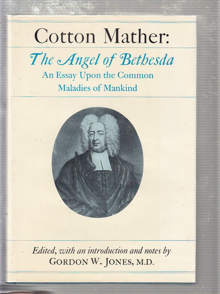 Item #E20365 Angel of Bethesda: An Essay Upon The Common Maladies of Mankind. Cotton Mather, Gordon W. Jones.