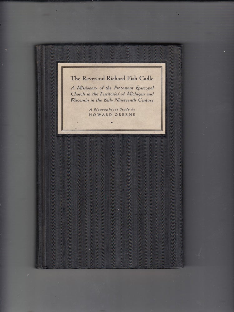 Item #E20440 The Reverend Richard Fish Cadle: A Biographical Study (inscribed by the author). Howard Greene.