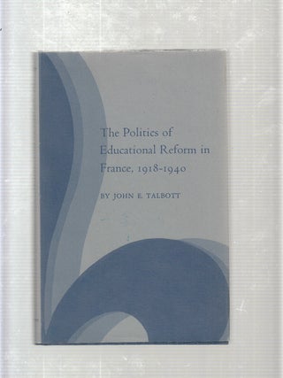 Item #E20656B The Politics of Educational Reform in France, 1918-1940. John E. Talbott