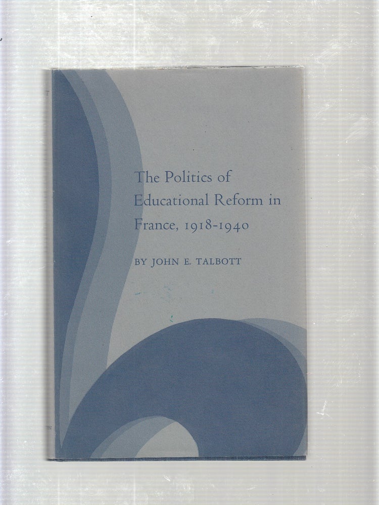 Item #E20656B The Politics of Educational Reform in France, 1918-1940. John E. Talbott.
