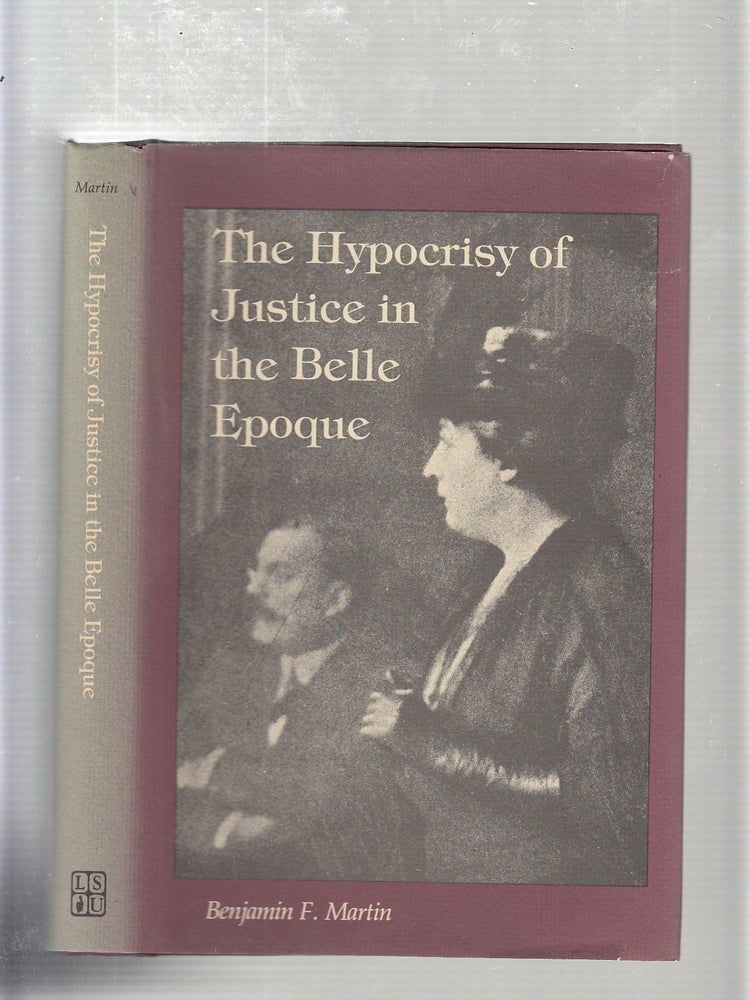 Item #E20659B The Hypocrisy of Justice in the Belle Epoque. Benjamin F. Martin.