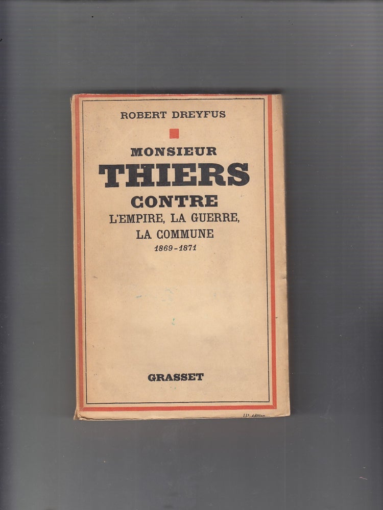 Item #E20673B Monsieur Thiers Contre L'Empire, La Guerre, La Commune, 1869-1871. Robert Dreyfus.