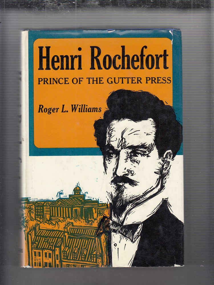 Item #E20676B Henri Rochefort: Prince Of The Gutter Press. Roger L. Williams.