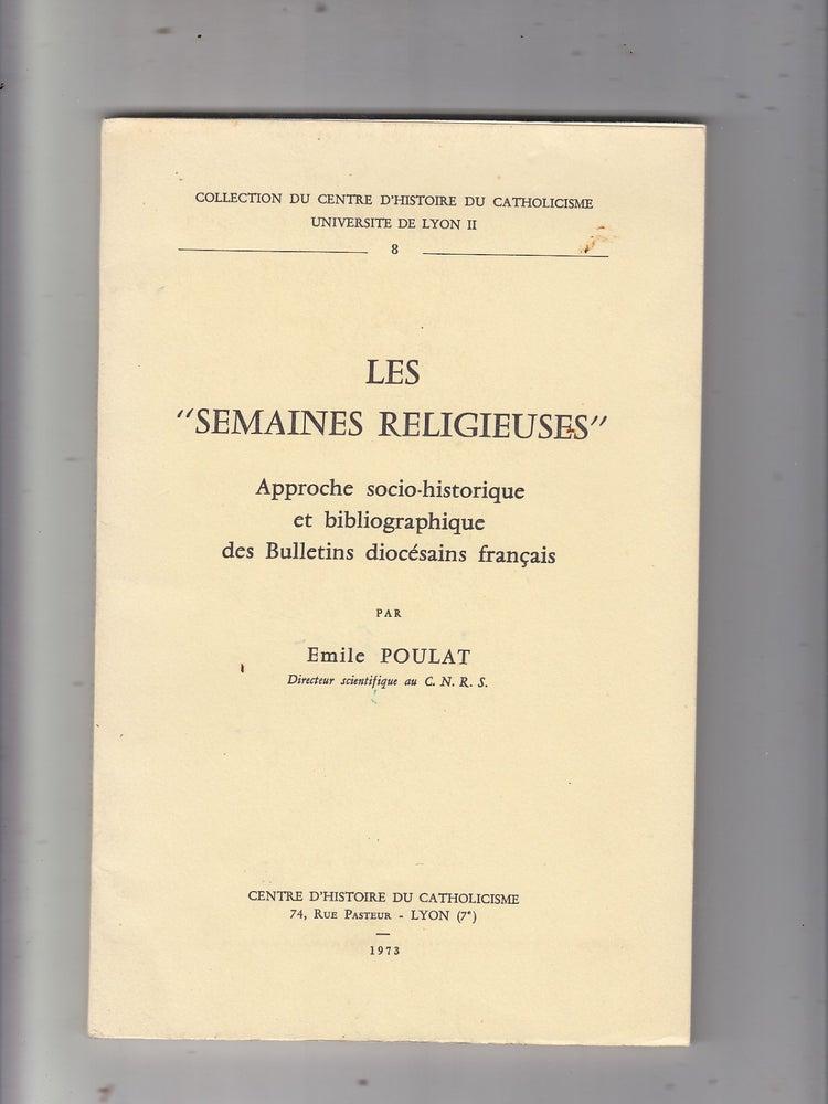 Item #E20796B Les "Semaines Religieuses": Approche socio-historique et bibliographique des Bulletins diocesains francais. Emile Poulat.