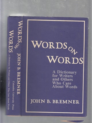 Item #E21060 Words on Words: A Dictionary for Writers and Others Who Care About Words. JOHN B....