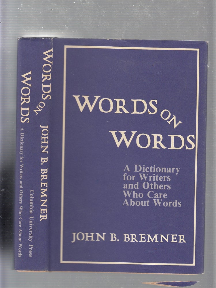 Item #E21060 Words on Words: A Dictionary for Writers and Others Who Care About Words. JOHN B. BREMNER.