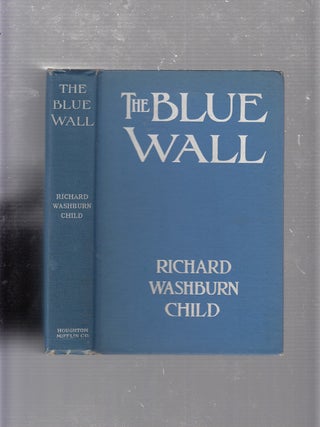 Item #E21113 The Blue Wall: A Story of Strangeness and Struggle. Richard Washburn Child, Coles...