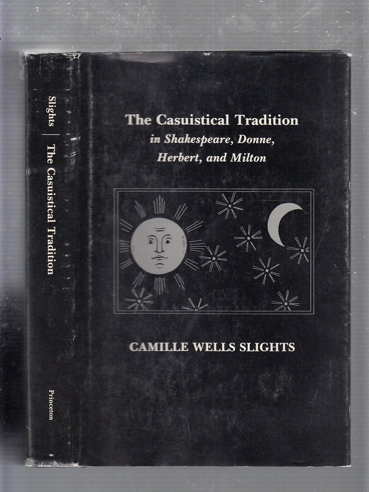 Item #E21222B The Casuistical Tradition in Shakespeare, Donne, Herbert, and Milton. Camille Wells Slights.