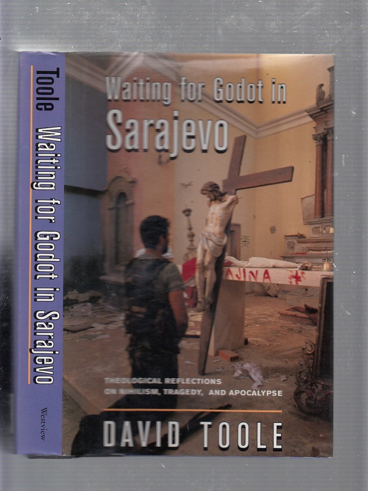 Item #E21223B Waiting For Godot In Sarajevo: Theological Reflections On Nihilsim, Tragedy, And Apocalypse. David Toole.