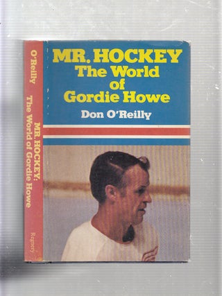 Item #E21457 Mr. Hockey: The World of Gordie Howe. Don O'Reilly