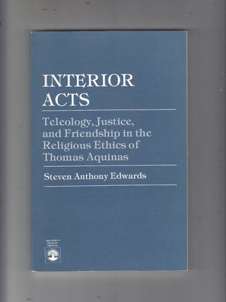 Item #E21577B Interior Acts: Teleology, Justice, and Friendship in the Religious Ethics of Thomas...