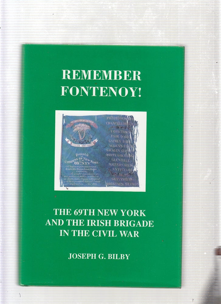 Item #E22338 Remember Fontenoy: The 69th New York and the Irish Brigade in the Civil War. Joseph G. Bilby.