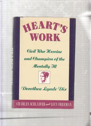 Item #E22374 Heart's Work: Civil War Heroine and Champion of the Mentally Ill, Dorothea Lynde...