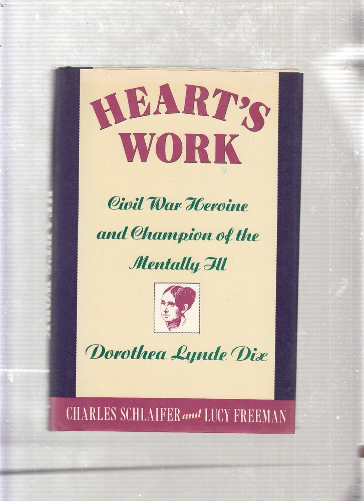 Item #E22374 Heart's Work: Civil War Heroine and Champion of the Mentally Ill, Dorothea Lynde Dix. Charles, Lucy Schlaifer Freeman.