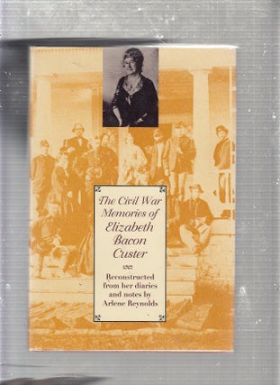 Item #E22540 The Civil War Memories of Elizabeth Bacon Custer: Reconstructed From Her Diaries and...