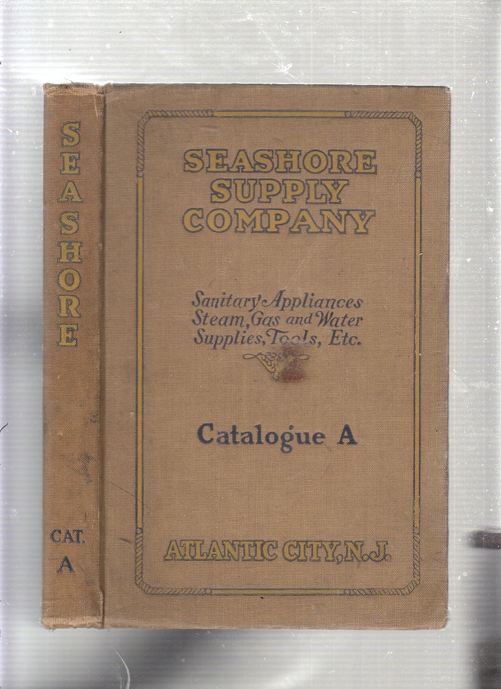 Item #E22573 Seashore Supply Company Catalogue A: Sanitary Appliances, Steam, Gas and Water Supplies , Tools, Etc. Seashore Supply Company, New Jersey.